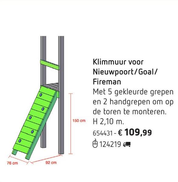 Klimmuur voor Nieuwpoort/Goal/Fireman Breid je Nieuwpoort-, Goal- of Fireman-speeltoren uit met deze klimmuur. Met z’n 5 vrolijk gekleurde grepen wordt hij een uitdaging voor iedereen! Met 2 handgrepen die je op de toren monteert en waaraan kinderen zich kunnen optrekken om op het platform te komen.
