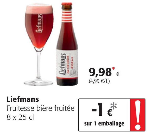 Folder Colruyt du 25/04/2018 au 08/05/2018 - liefmails
Tiefmans
HE BOCHTE
C
9,98* E
(4,99 €/L)
Liefmans
Fruitesse bière fruitée
8 x 25 cl
sur 1 emballage