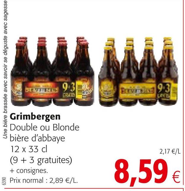 Folder Colruyt du 25/04/2018 au 08/05/2018 - Une bière brassée avec savoir se déguste avec sagesse
Brom
a 23
g Grimbergen
3 Double ou Blonde
S bière d'abbaye
12 x 33 cl
(9 + 3 gratuites)
+ consignes.
Prix normal : 2,89 €/L.
2,17 €/L
8,59 €