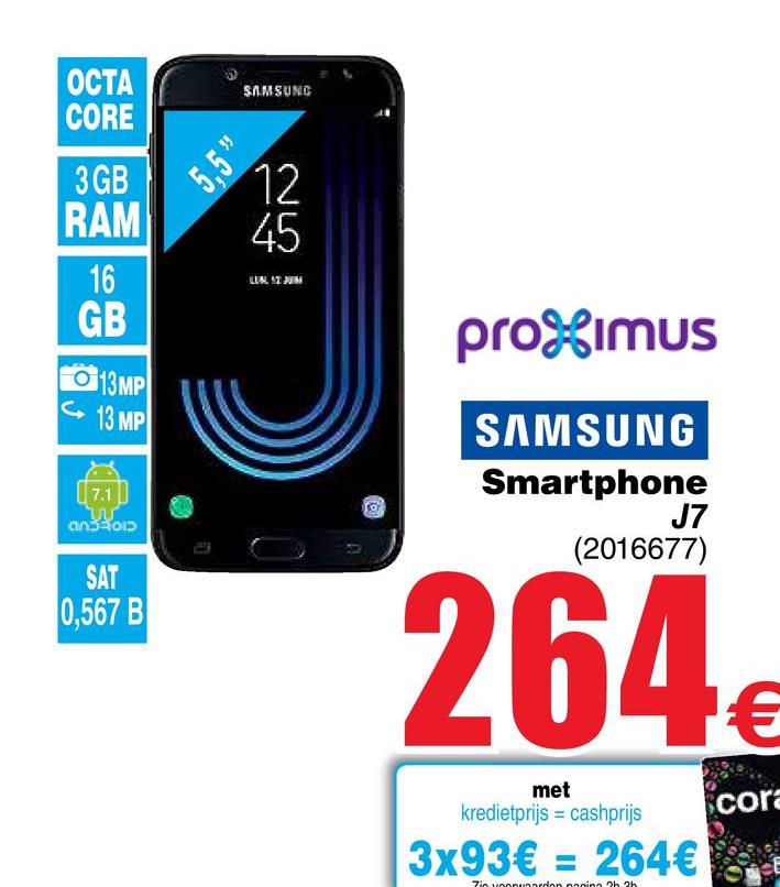 Cora folder van 26/04/2018 tot 07/05/2018 - SAMSUNC
ОСТА
CORE
5,55
3GB
RAM
LLM 1
GB
promUS
013MP
13 MP
(7.1
an 4D
26
SAMSUNG
Smartphone
(2016677)
SAT
0,567 B
met
kredietprijs = cashprijs
cora
3x93€ = 264€