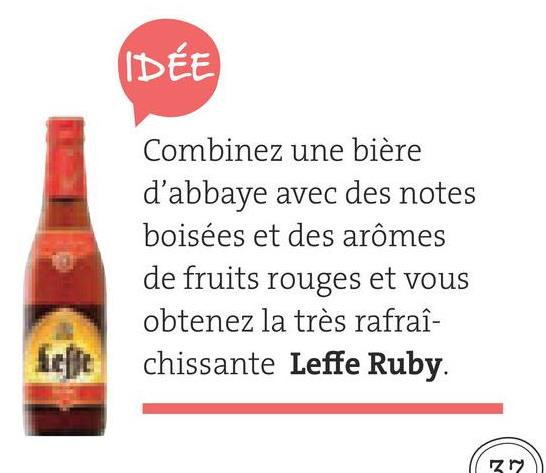 Folder Spar du 29/06/2018 au 31/07/2018 - IDÉE
Combinez une bière
d'abbaye avec des notes
boisées et des arômes
de fruits rouges et vous
obtenez la très rafraî-
chissante Leffe Ruby.
Left