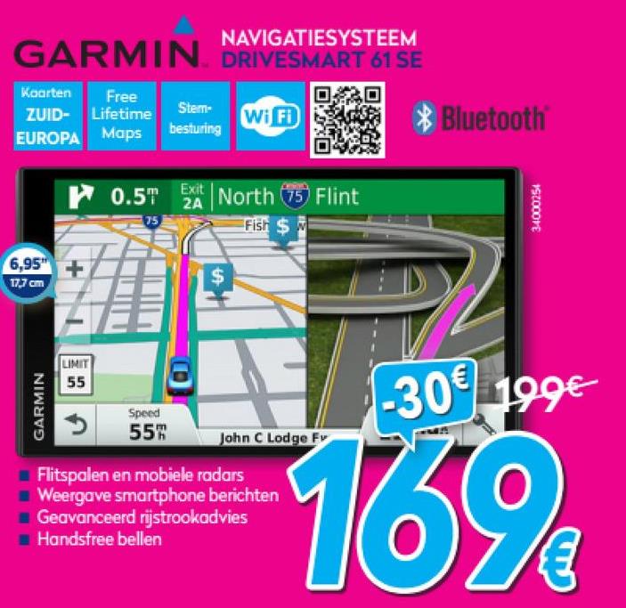 Krëfel folder van 01/07/2018 tot 31/07/2018 - NAVIGATIESYSTEEM
DRIVESMART 61 SE
Koorten
ZUID-
EUROPA
Free
Lifetime
Maps
Stern-
besturing
S, WB
WiFi
Jetooth
0.5T EX North (75) Flint
34000254
Fish $
6,95"
17,7 cm
LIMIT
55
GARMIN
-30€ 199€
Speed
55h
556
John C Lodge Fv
Flitspalen en mobiele radars
Weergave smartphone berichten
Geavanceerd rijstrookadvies
Handsfree bellen
169