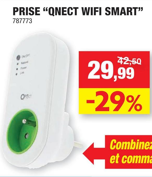 Folder Hubo du 18/07/2018 au 29/07/2018 - Prise avec base Qnect Smart Plug Wifi 3680W Cette prise avec base Qnect Wifi Smart est la solution idéale pour commander votre domicile sans fil avec un niveau de confort optimal. Commandez tous vos luminaires et équipements à partir de votre smartphone/tablette où que vous soyez. Programmez des dispositifs/séquences (y compris une simulation de présence - protection contre le vol). Application gratuite pour iPhone et smartphone Android. Possibilité de connecter l’appareil mobile de chaque membre de la famille. Ce Smart Plug fonctionne de façon autonome. Vous pouvez aussi commander via internet tous les récepteurs RF sans fil Qnect grâce à ce Smart Plug, et ce depuis n'importe quel point du globe.
