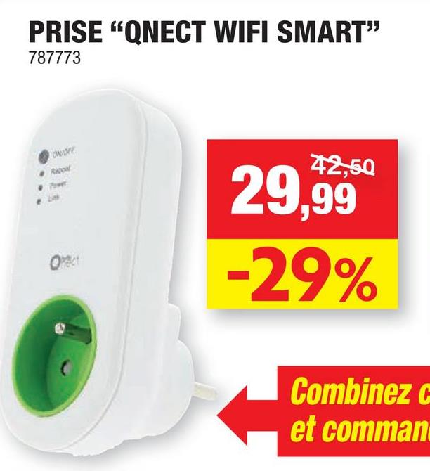 Folder Hubo du 18/07/2018 au 29/07/2018 - Prise avec base Qnect Smart Plug Wifi 3680W Cette prise avec base Qnect Wifi Smart est la solution idéale pour commander votre domicile sans fil avec un niveau de confort optimal. Commandez tous vos luminaires et équipements à partir de votre smartphone/tablette où que vous soyez. Programmez des dispositifs/séquences (y compris une simulation de présence - protection contre le vol). Application gratuite pour iPhone et smartphone Android. Possibilité de connecter l’appareil mobile de chaque membre de la famille. Ce Smart Plug fonctionne de façon autonome. Vous pouvez aussi commander via internet tous les récepteurs RF sans fil Qnect grâce à ce Smart Plug, et ce depuis n'importe quel point du globe.