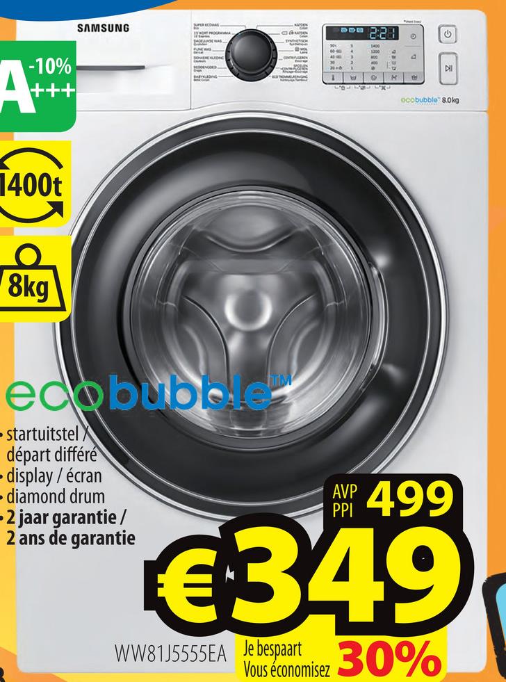 SAMSUNG
2:21
-10%
+++
COM
ecobubblo 8.0kg
1400t
O
8kg
- startuitstel X
départ différé
- display / écran
- diamond drum
- 2 jaar garantie /
2 ans de garantie
hanya 499
€349
WW81J5555EA
Je bespaart
Vous économisez
