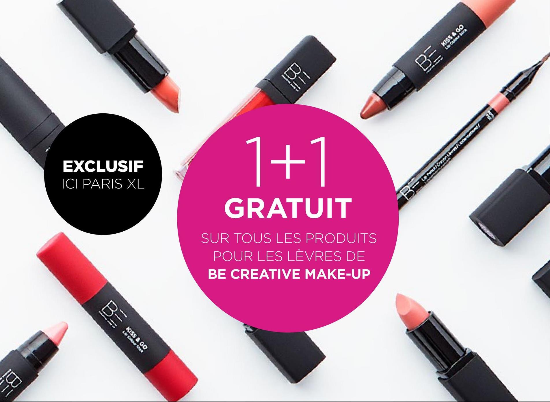 II
Kiss & Co
B
U
EXCLUSIF
'ICI PARIS XL
1+1
GRATUIT
SUR TOUS LES PRODUITS
POUR LES LÈVRES DE
BE CREATIVE MAKE-UP
Banessa