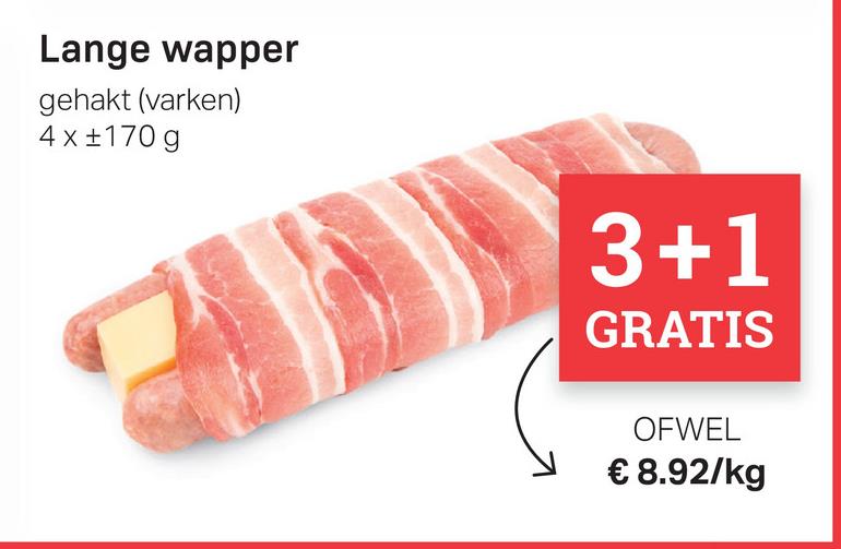 Lange wapper
gehakt (varken)
4x +170 g
3+1
GRATIS
OFWEL
€ 8.92/kg