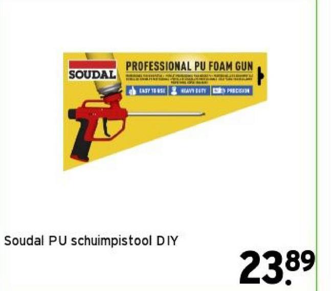 PROFESSIONAL PU FOAM GUN
SOUDAL
WAT BETY
PASEN
Soudal PU schuimpistool DIY
2389

