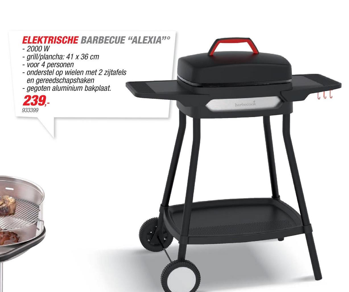 ELEKTRISCHE BARBECUE "ALEXIA"
2000 W
- grill/plancha: 41 x 36 cm
- voor 4 personen
- onderstel op wielen met 2 zijtafels
en gereedschapshaken
- gegoten aluminium bakplaat.
239,-
933399
Ꮣ Ꮣ Ꮣ
barbecon
