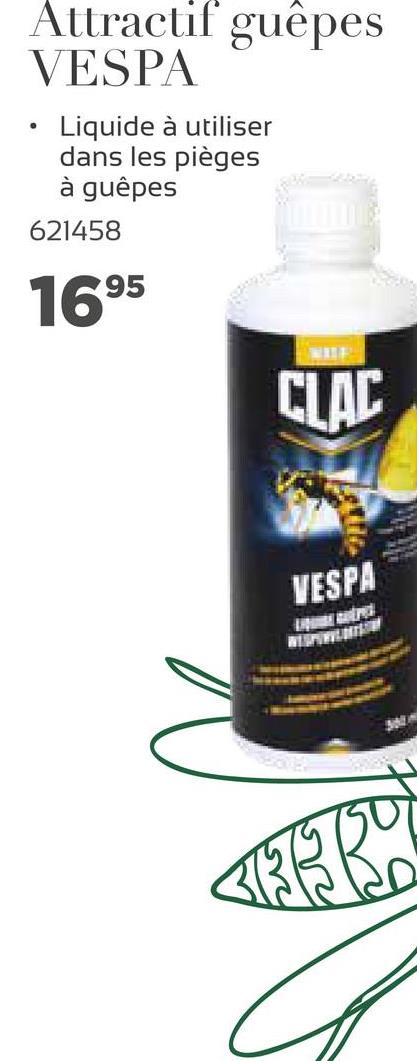Attractif guêpes
VESPA
Liquide à utiliser
dans les pièges
à guêpes
621458
.
1695
CLAC
VESPA
RUNEILLE
3的
