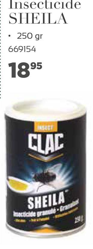 Insecticide
SHEILA
.
250 gr
669154
1895
CLAC
SHEILA
