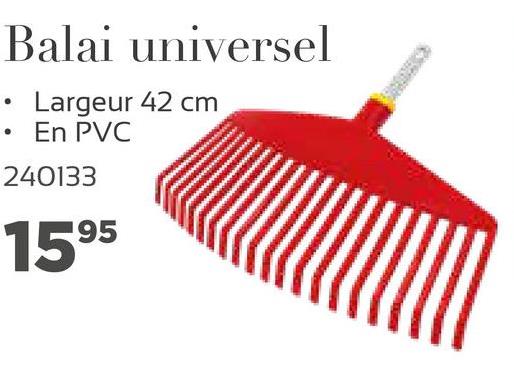 Balai universel
• Largeur 42 cm
En PVC
240133
1595
