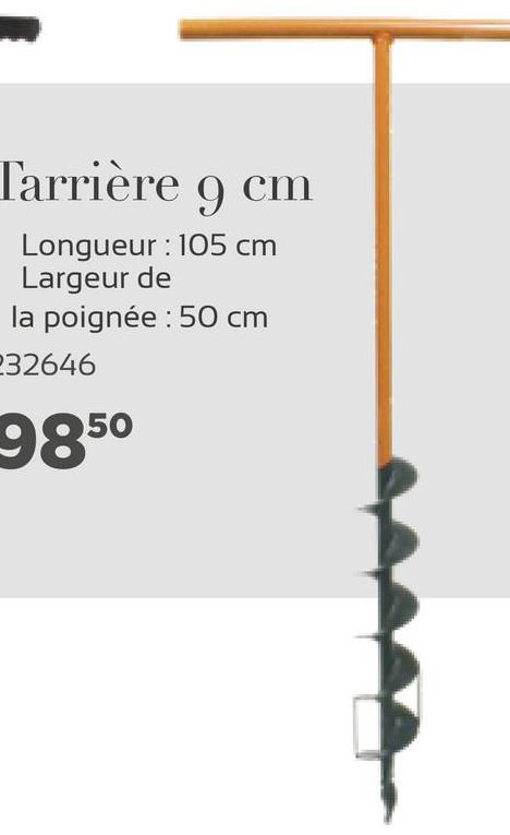 Tarrière
9
cm
Longueur : 105 cm
Largeur de
la poignée: 50 cm
232646
9850
