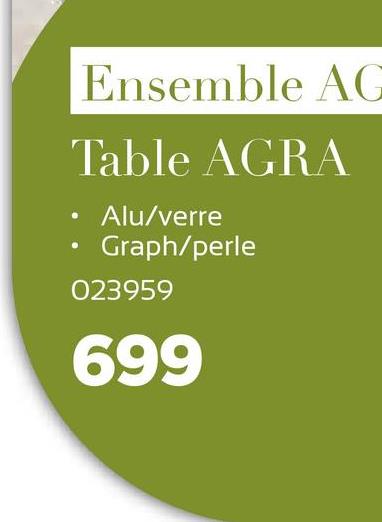 Ensemble AC
Table AGRA
• Alu/verre
• Graph/perle
023959
699
