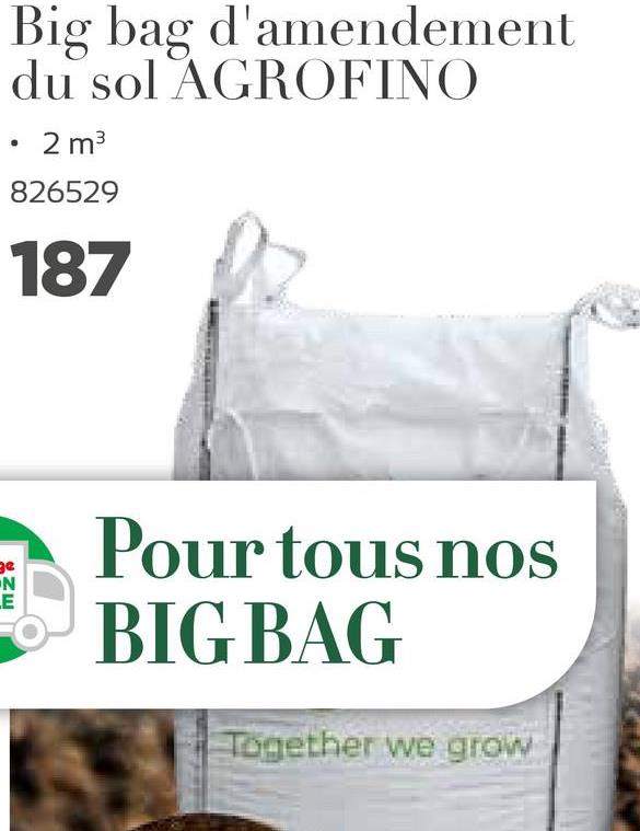 Big bag d'amendement
du sol AGROFINO
.
2 m3
826529
187
Be
N
LE
Pour tous nos
BIG BAG
Together we grow
