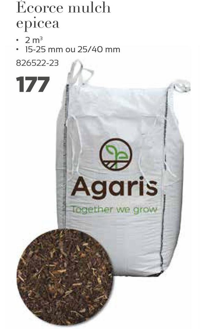 Écorce mulch
epicea
.
2 m²
15-25 mm ou 25/40 mm
826522-23
177
Agaris
Together we grow
