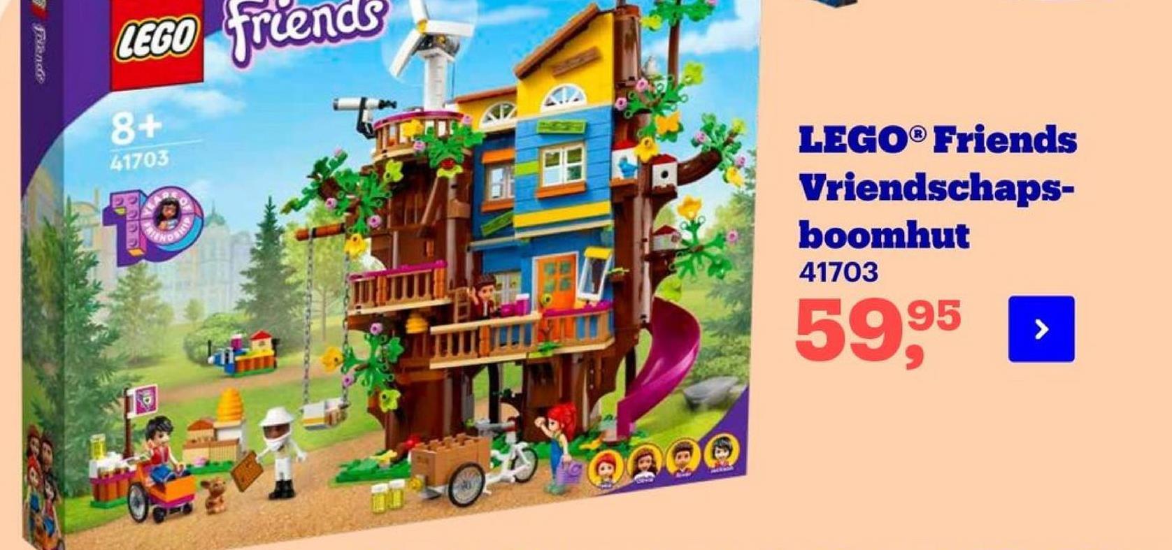 LEGO friends
8+
41703
LEGO® Friends
Vriendschaps-
boomhut
41703
DI
ONDER
59,95
be
10
MERS
o
