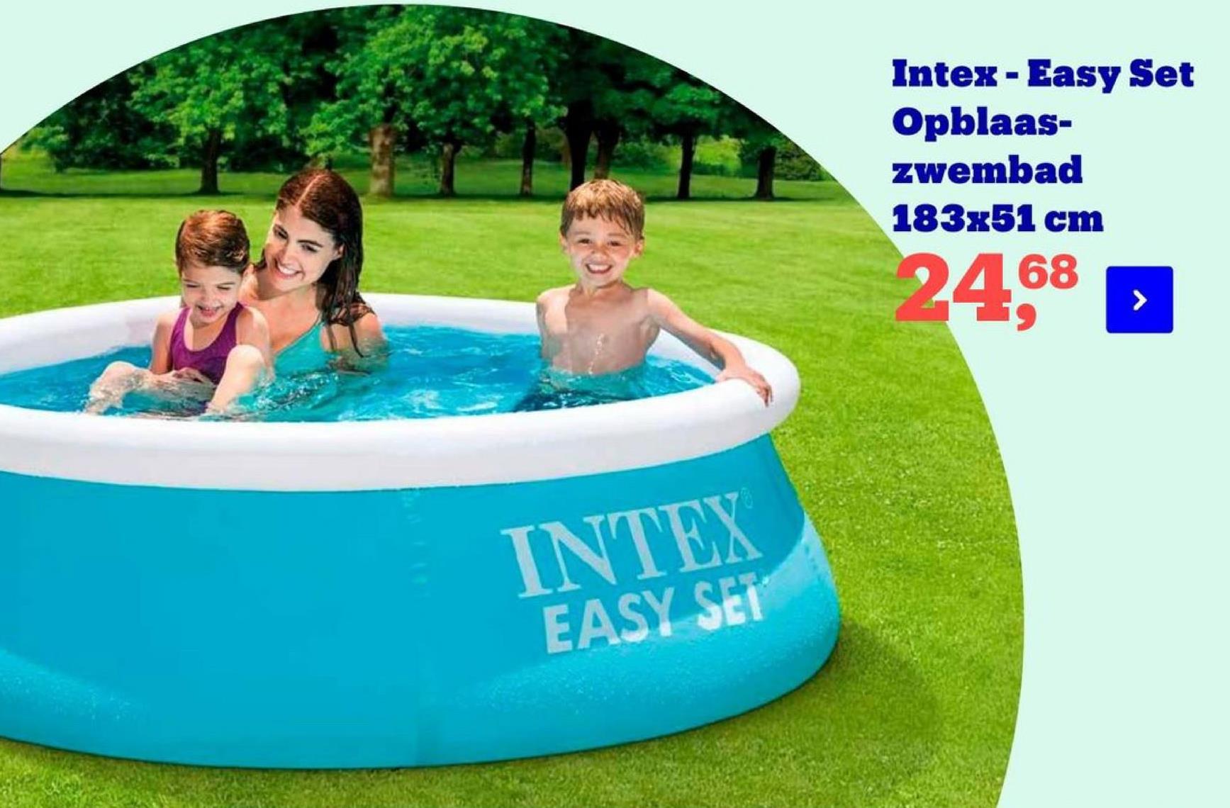 Intex - Easy Set
Opblaas-
zwembad
183x51 cm
2468
INTEX
EASY SET
