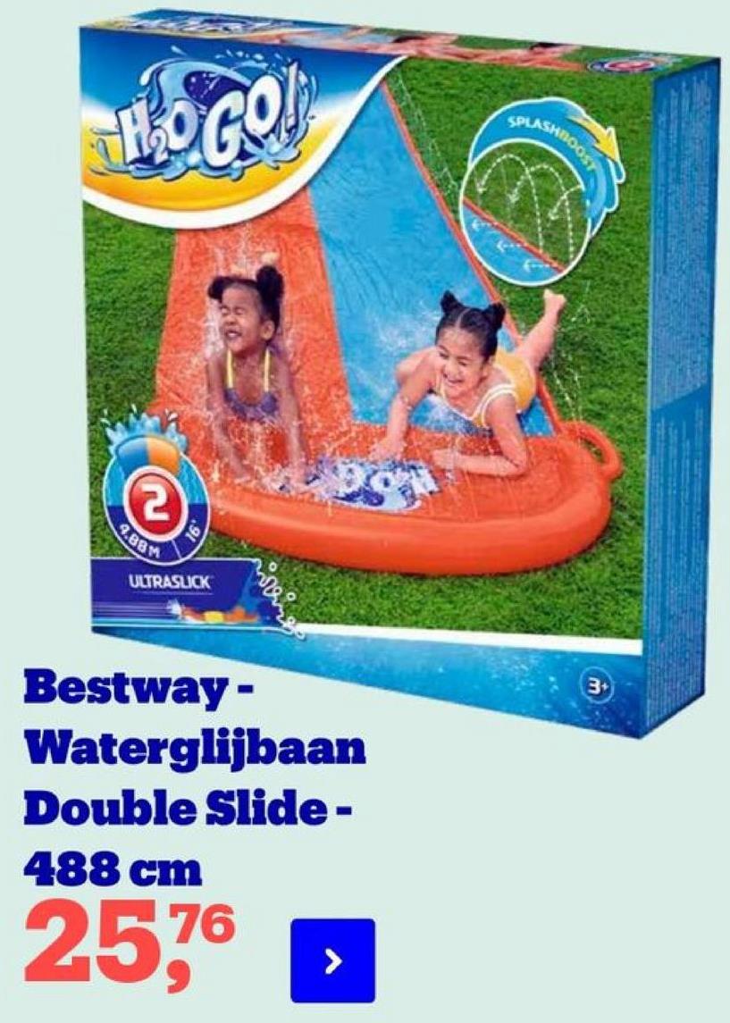 LOGO
SPLASHIS
2.8888
ULTRASLICK
Bestway -
Waterglijbaan
Double Slide-
488 cm
2576
