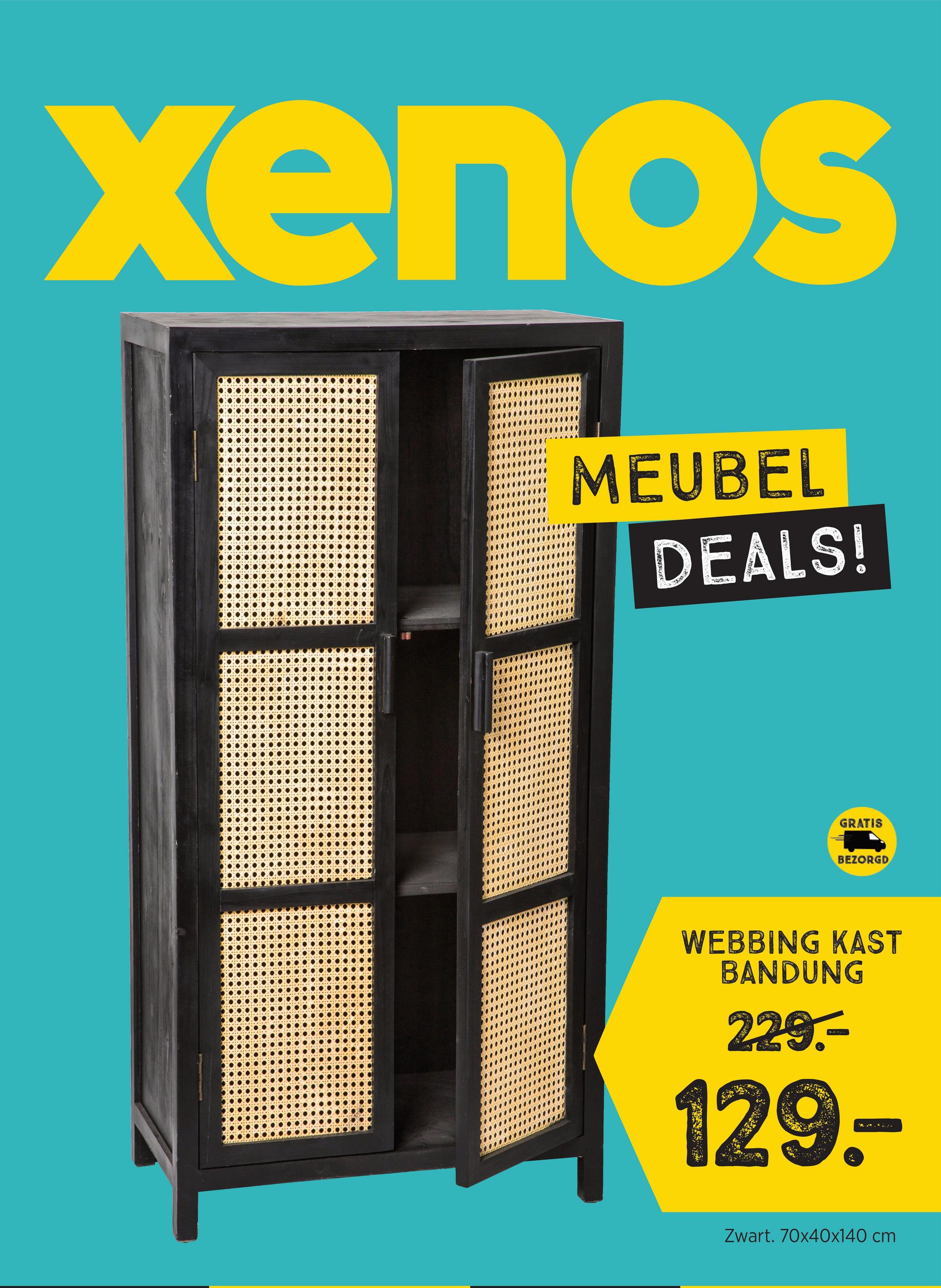 Xenos
MEUBEL
DEALS!
GRATIS
BEZORGD
WEBBING KAST
BANDUNG
229.-
129.
..
Zwart. 70x40x140 cm
