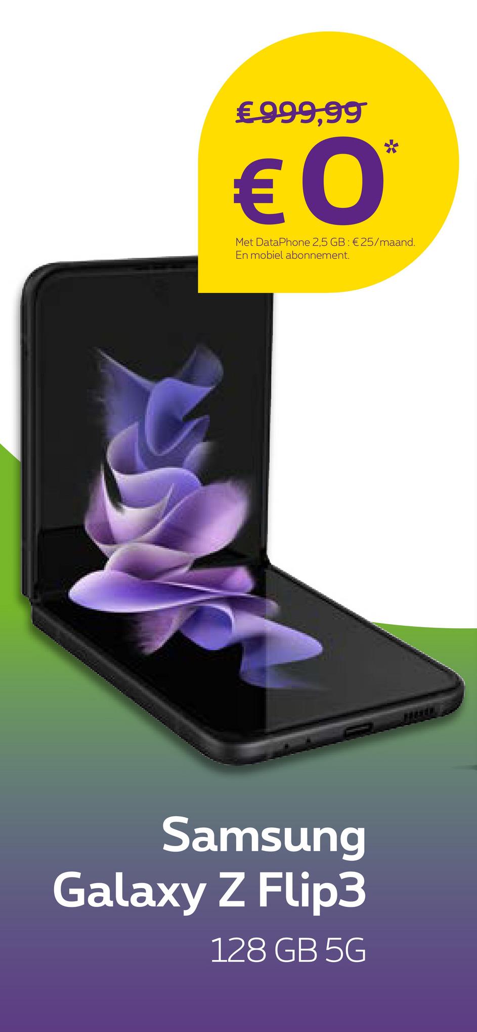 €999,99
€ 0
Met DataPhone 2,5 GB: € 25/maand.
En mobiel abonnement.
Samsung
Galaxy Z Flip3
128 GB 5G
