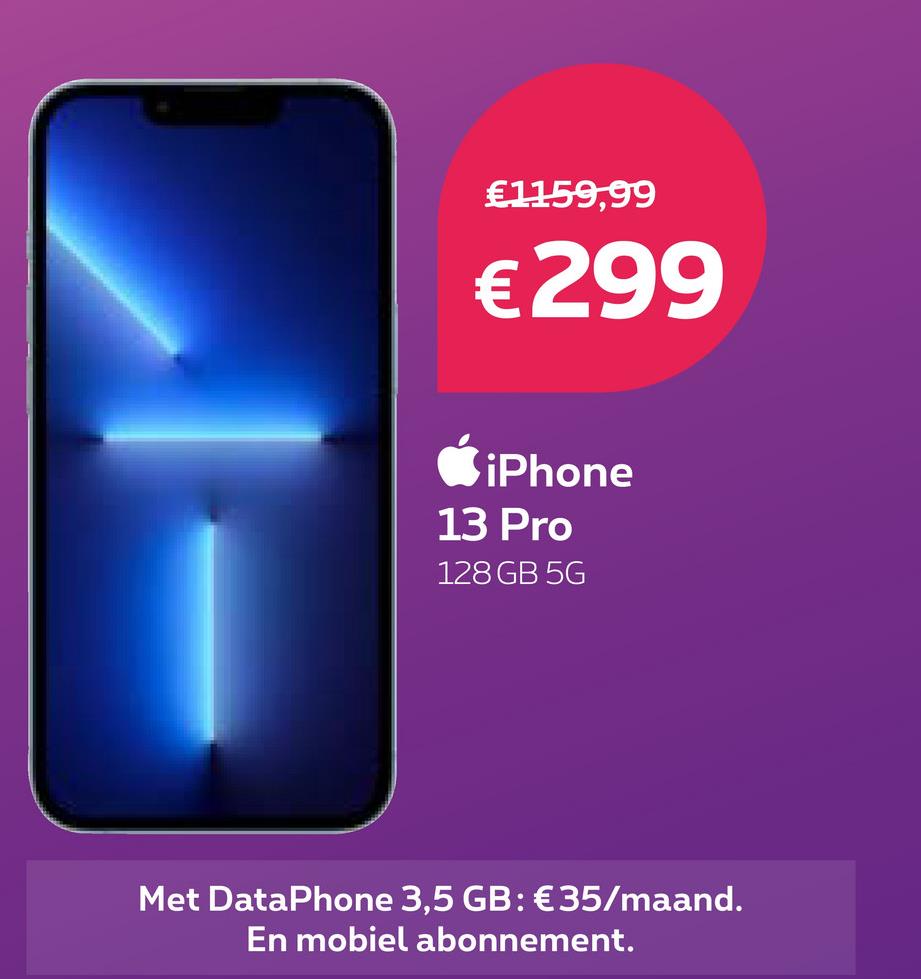 €1159,99
€299
iPhone
13 Pro
128 GB 5G
Met DataPhone 3,5 GB: €35/maand.
En mobiel abonnement.
