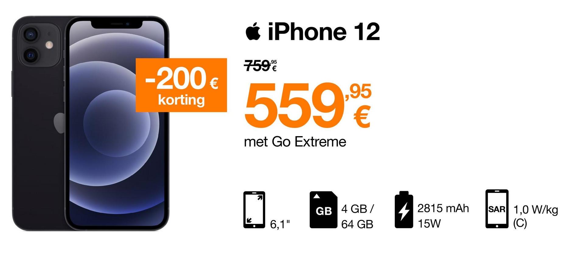 • iPhone 12
,95
759
-200 €
korting
55998
met Go Extreme
7
GB 4 GB /
4
2815 mAh
15W
SAR 1,0 W/kg
(C)
6,1"
64 GB
