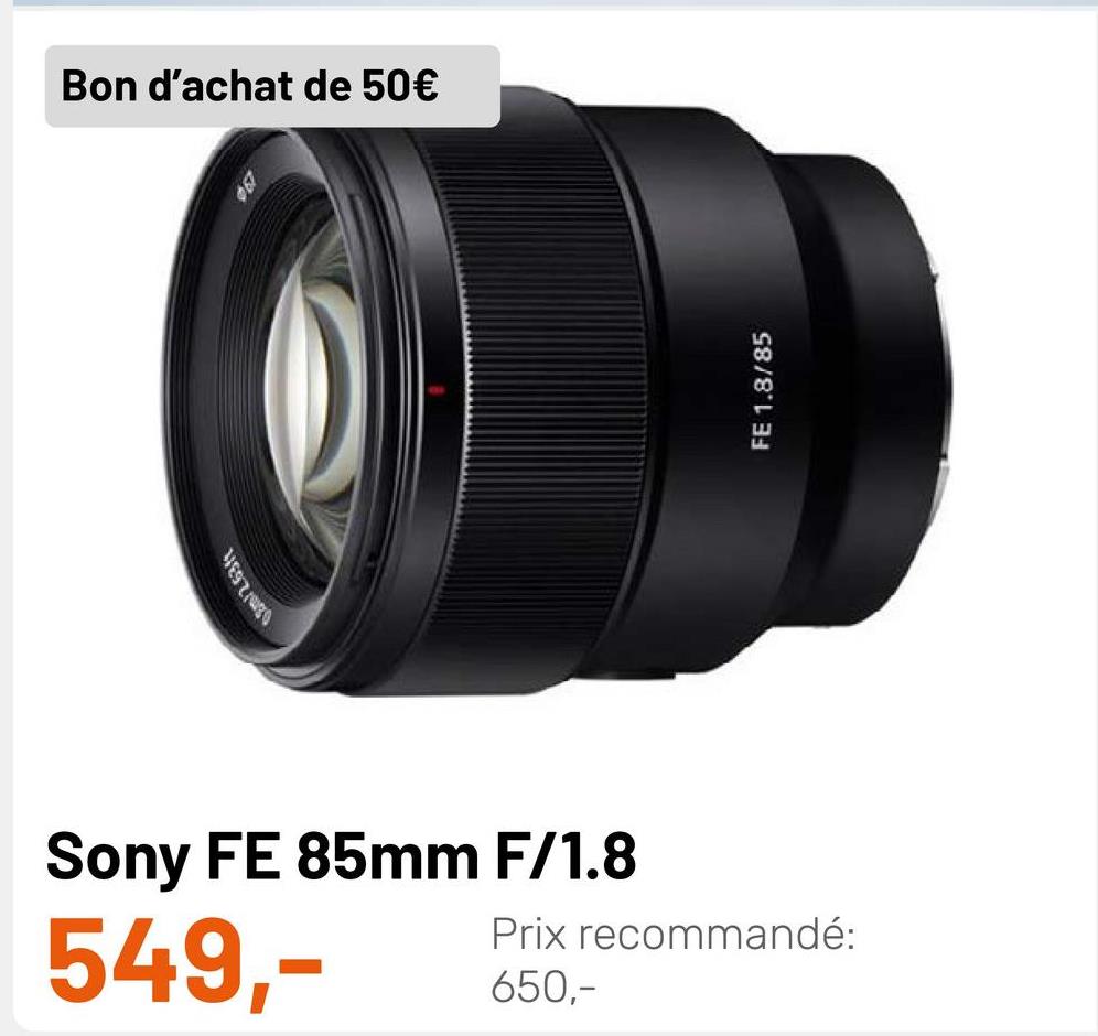 Bon d'achat de 50€
FE 1.8/85
m!2531
Sony FE 85mm F/1.8
Prix recommandé:
549,-
650,-
