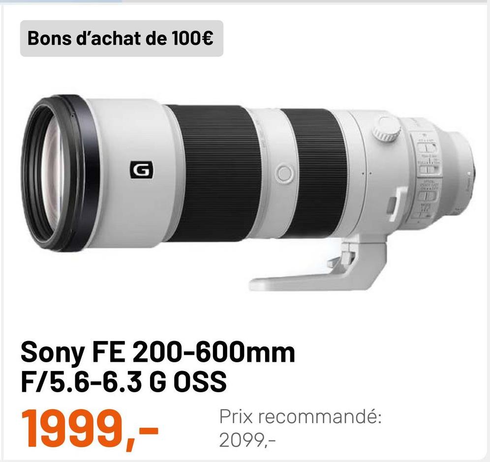 Bons d'achat de 100€
G
Sony FE 200-600mm
F/5.6-6.3 GOSS
Prix recommandé:
2099,-
1999,-
