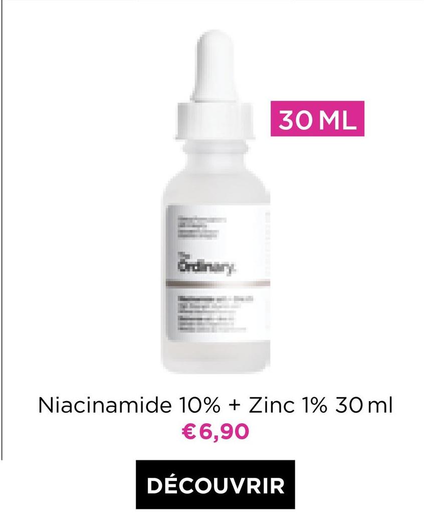 30 ML
Ordinary
Niacinamide 10% + Zinc 1% 30 ml
€6,90
DÉCOUVRIR
