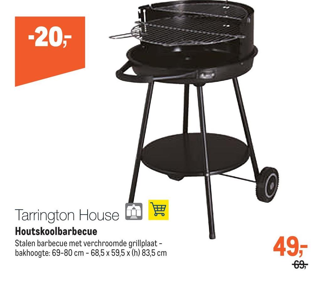 -20,-
Tarrington House
Houtskoolbarbecue
Stalen barbecue met verchroomde grillplaat -
bakhoogte: 69-80 cm - 68,5 x 59,5 x (h) 83,5 cm
49,-