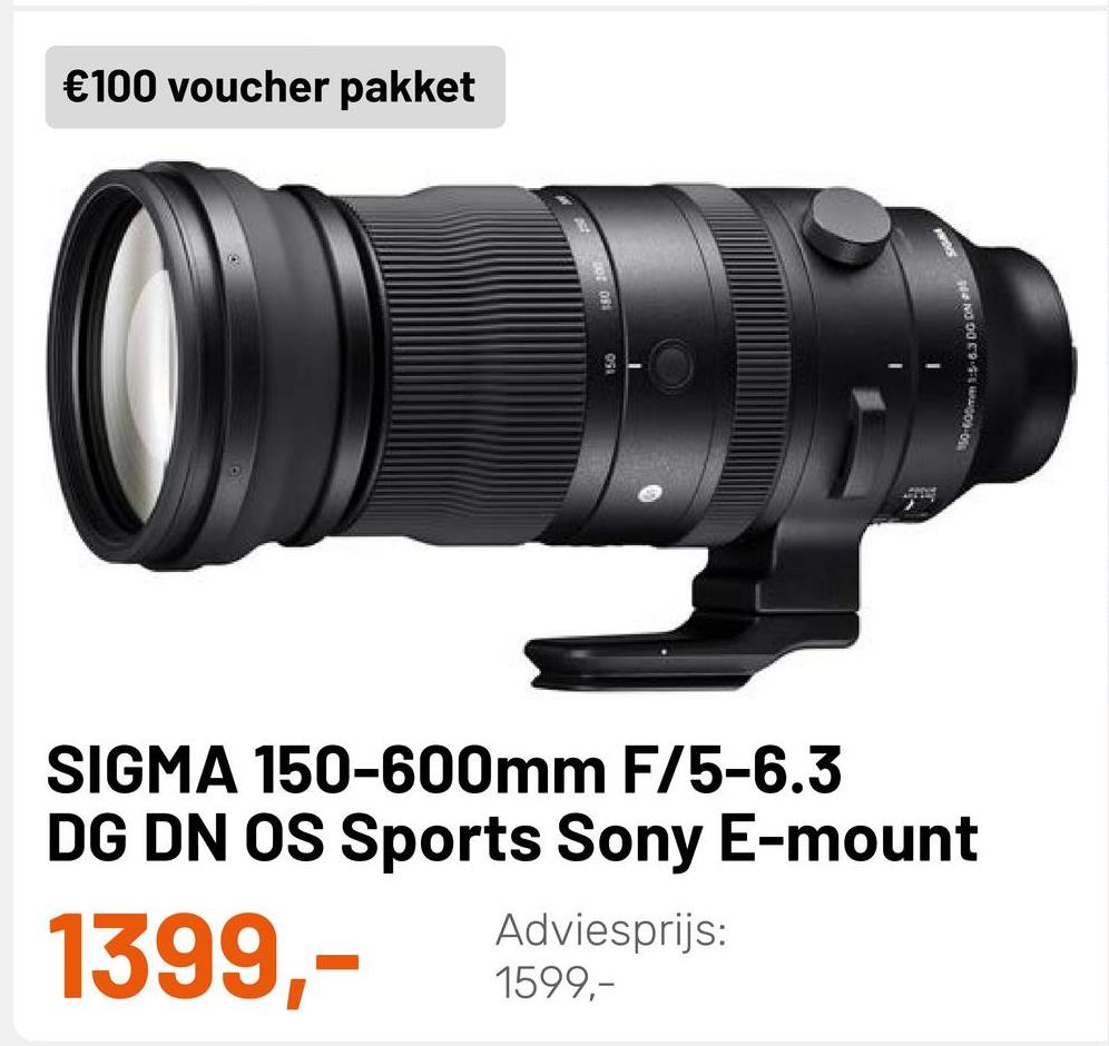 €100 voucher pakket
SIGMA 150-600mm F/5-6.3
DG DN OS Sports Sony E-mount
Adviesprijs:
1599,-
1399,-
