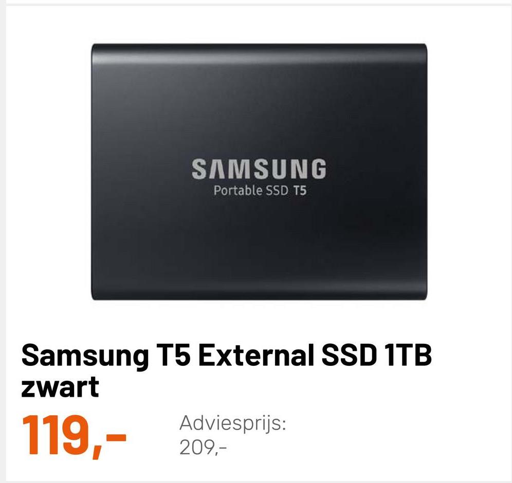 SAMSUNG
Portable SSD T5
Samsung T5 External SSD 1TB
zwart
Adviesprijs:
209,-
119,-
