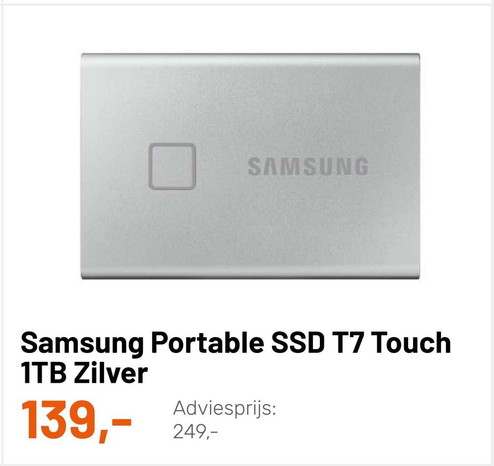SAMSUNG
Samsung Portable SSD T7 Touch
1TB Zilver
Adviesprijs:
139,-
249,-
