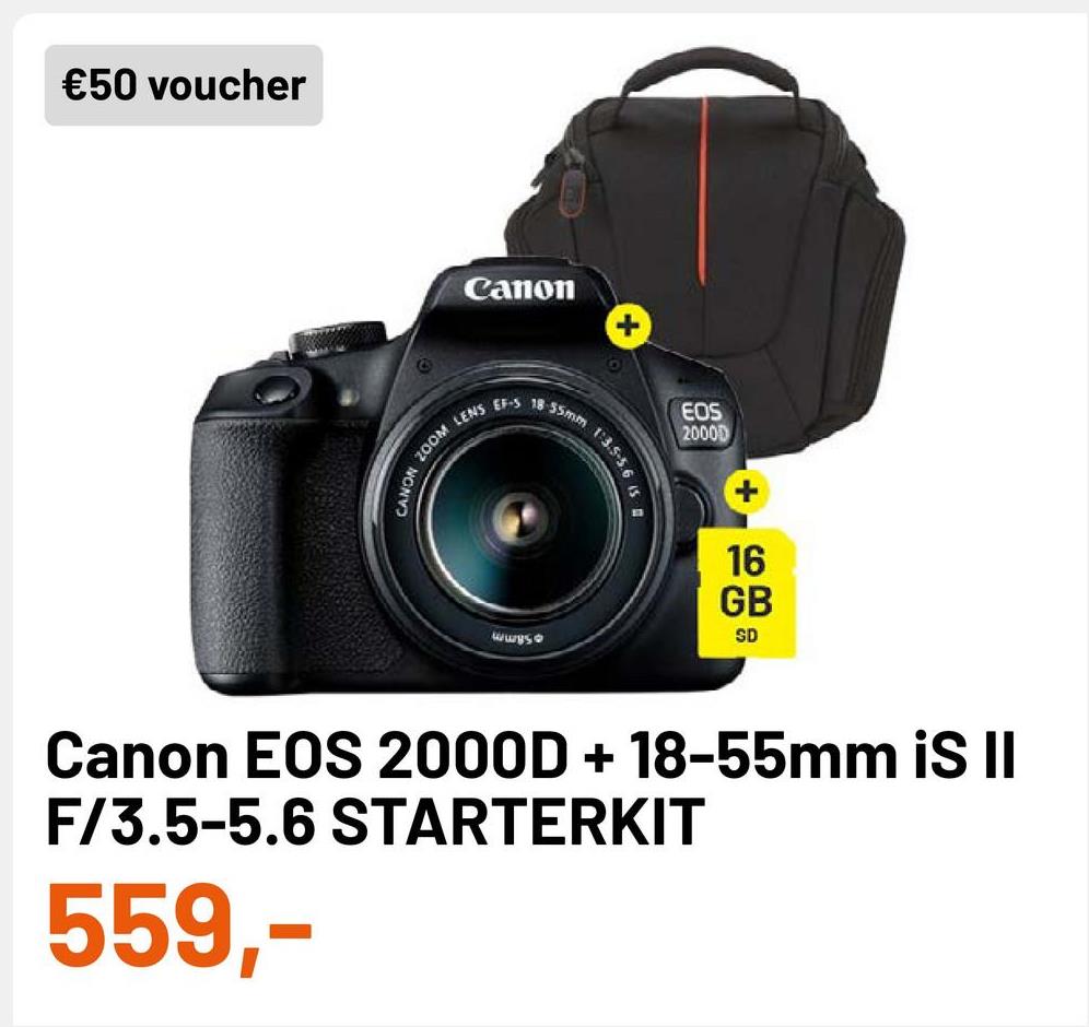 €50 voucher
Canon
EF-S
18
EOS
LENS
2000D
NOOZ NON
13.5-5.6
16
GB
wwys
SD
Canon EOS 2000D + 18-55mm IS II
F/3.5-5.6 STARTERKIT
559,-

