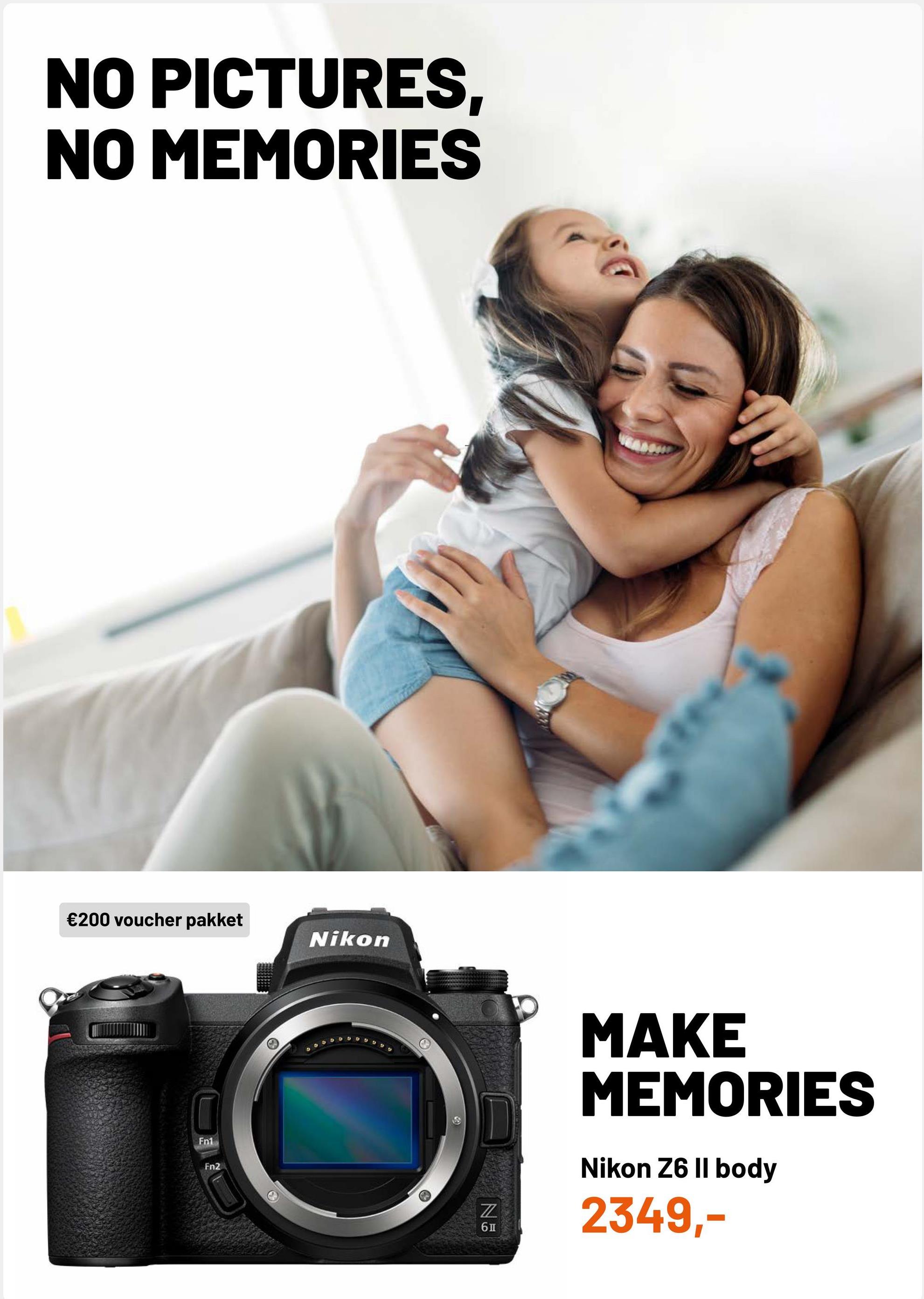 NO PICTURES,
NO MEMORIES
€200 voucher pakket
Nikon
MAKE
MEMORIES
Fn1
Fn2
Nikon Z6 Il body
2349,-
NE
