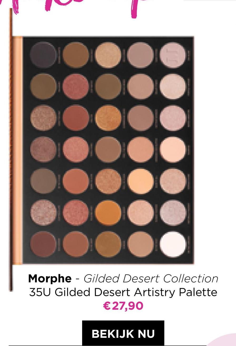 ---
Morphe - Gilded Desert Collection
350 Gilded Desert Artistry Palette
€27,90
BEKIJK NU
