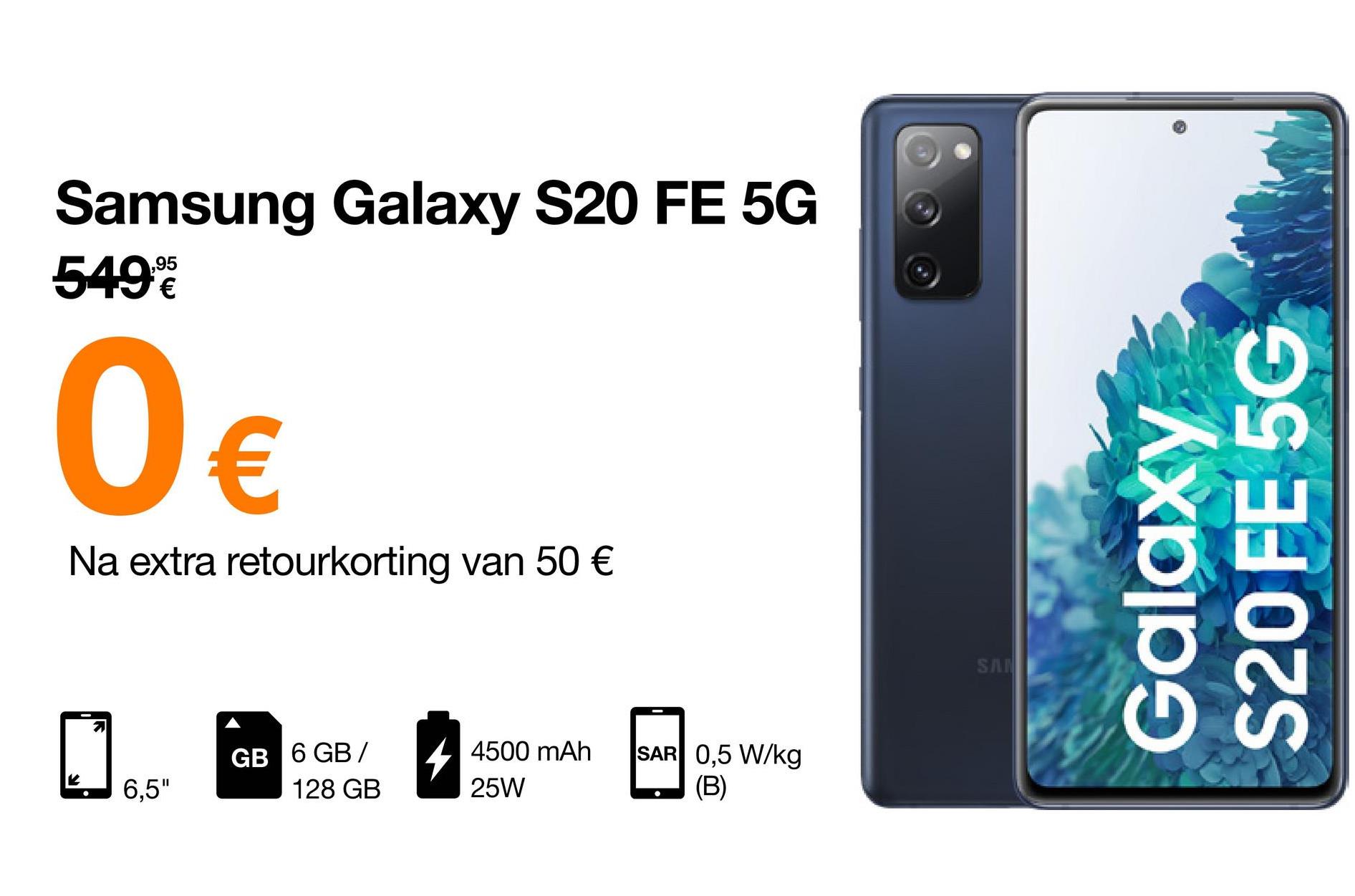 Samsung Galaxy S20 FE 5G
549%
0€
Na extra retourkorting van 50 €
GB 6 GB/
4500 mAh
128 GB
25W
K
6,5"
SAR 0,5 W/kg
(B)
SAN
Galaxy
S20 FE 5G
