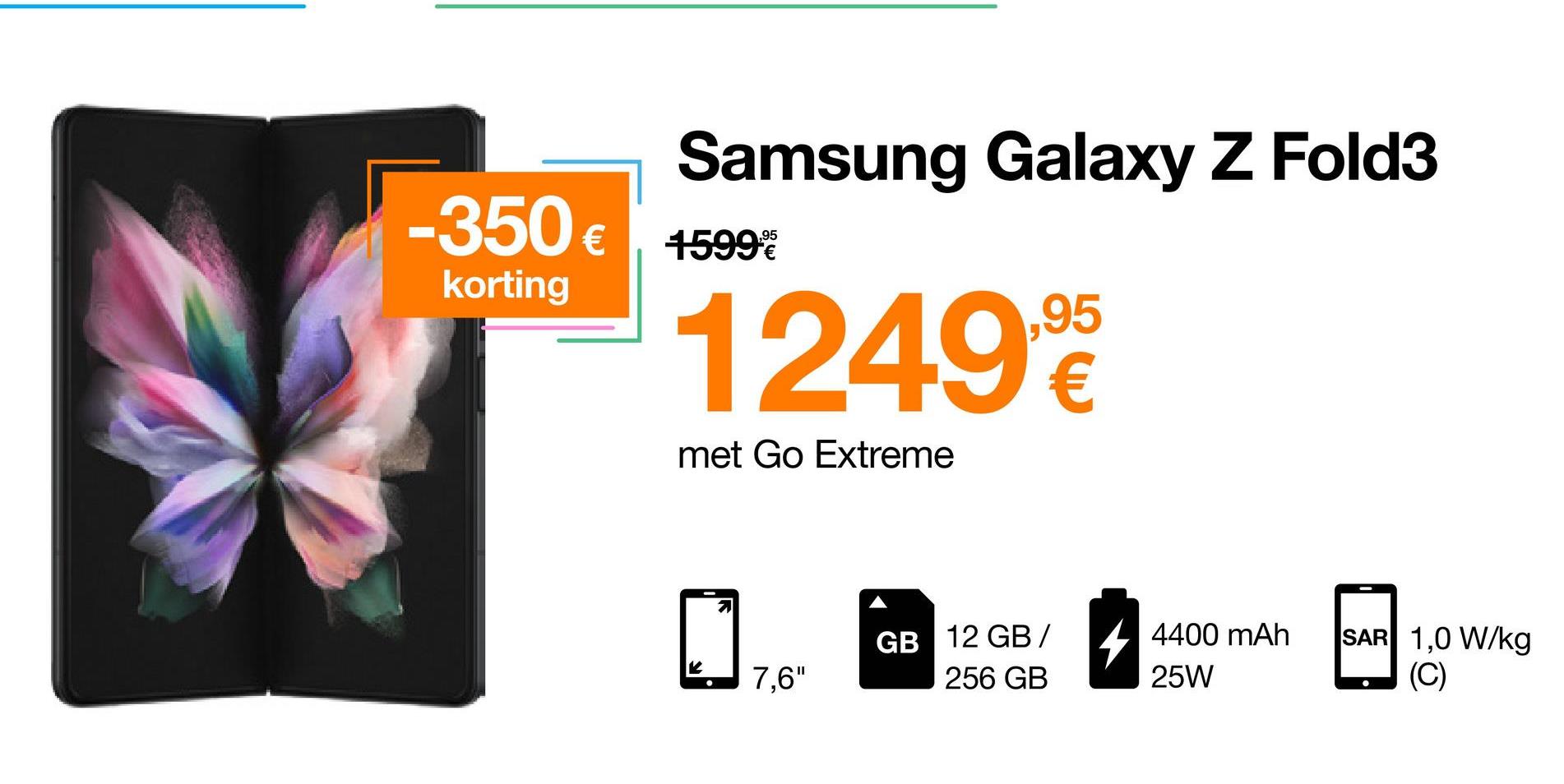 Samsung Galaxy Z Fold3
1249,9
met Go Extreme
GB 12 GB/
7,6"
256 GB
-350 € 4599%
korting
4400 mAh
25W
SAR 1,0 W/kg
(C)
