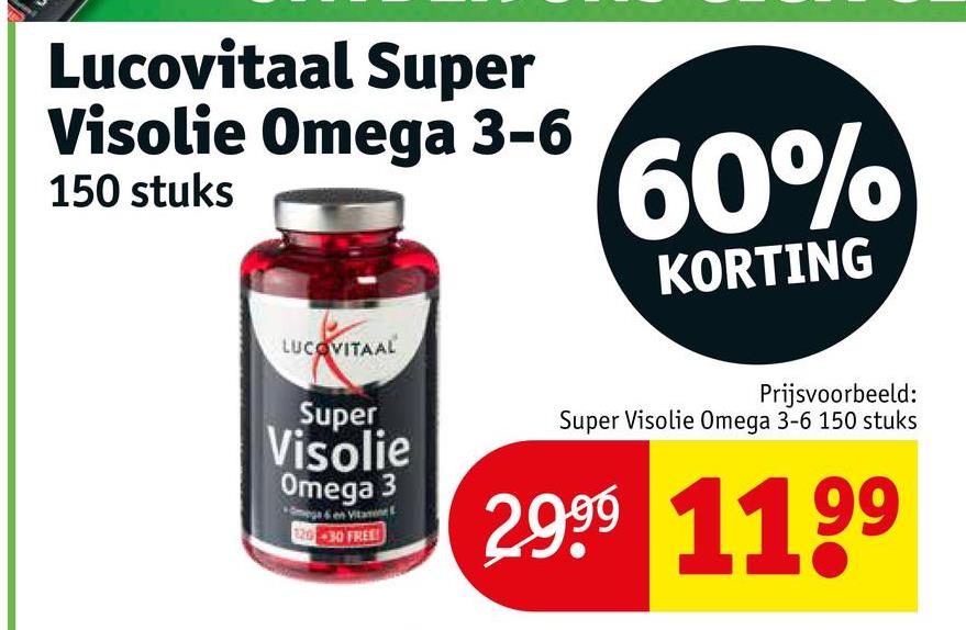 Lucovitaal Super
Visolie Omega 3-6
150 stuks
LUCOVITAAL
Super
Visolie
Omega 3
en Vitam
120-30 FREE!
60%
KORTING
Prijsvoorbeeld:
Super Visolie Omega 3-6 150 stuks
2.9⁹⁹ 11⁹⁹