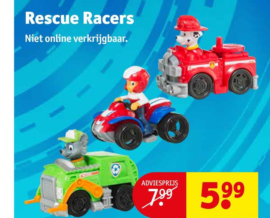 Rescue Racers
Niet online verkrijgbaar.
Ce
ADVIESPRIJS
7.⁹⁹ 59⁹
99