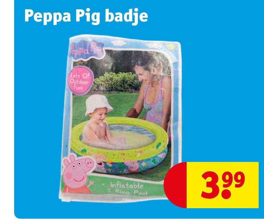 Peppa Pig badje
BepPa
Lots Of
Outdoor
Fun
Inflatable
2 Ring Pool
99