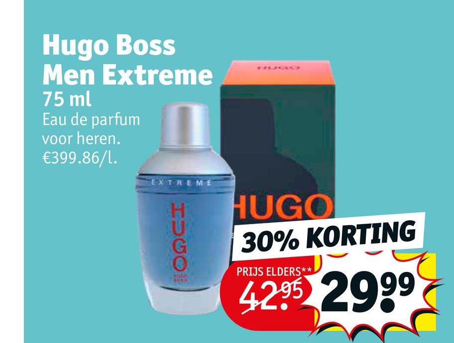 Hugo Boss
Men Extreme
75 ml
Eau de parfum
voor heren.
€399.86/l.
ME
COQCH
HUGO
30% KORTING
PRIJS ELDERS**
42⁹5 2999