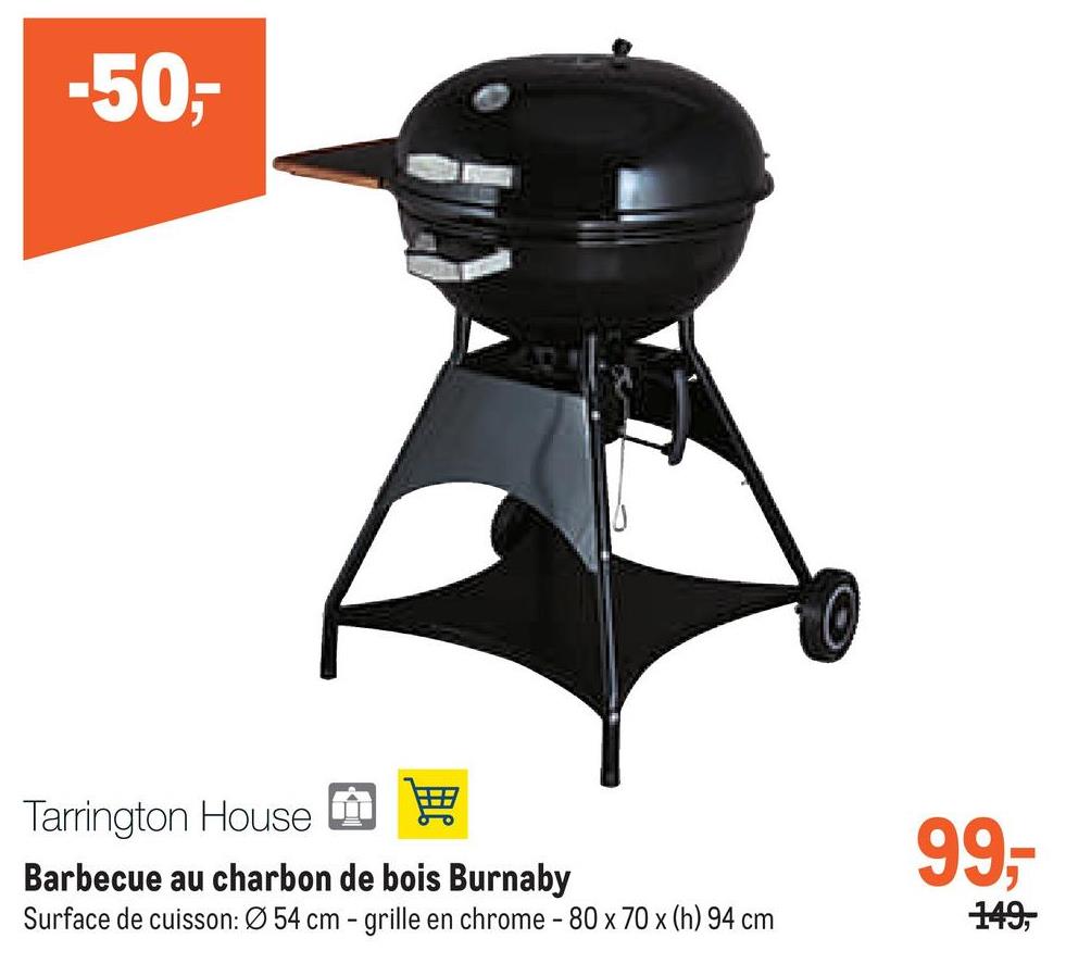 -50,-
Tarrington House
Barbecue au charbon de bois Burnaby
Surface de cuisson: Ø54 cm - grille en chrome - 80 x 70 x (h) 94 cm
99,-
149,
