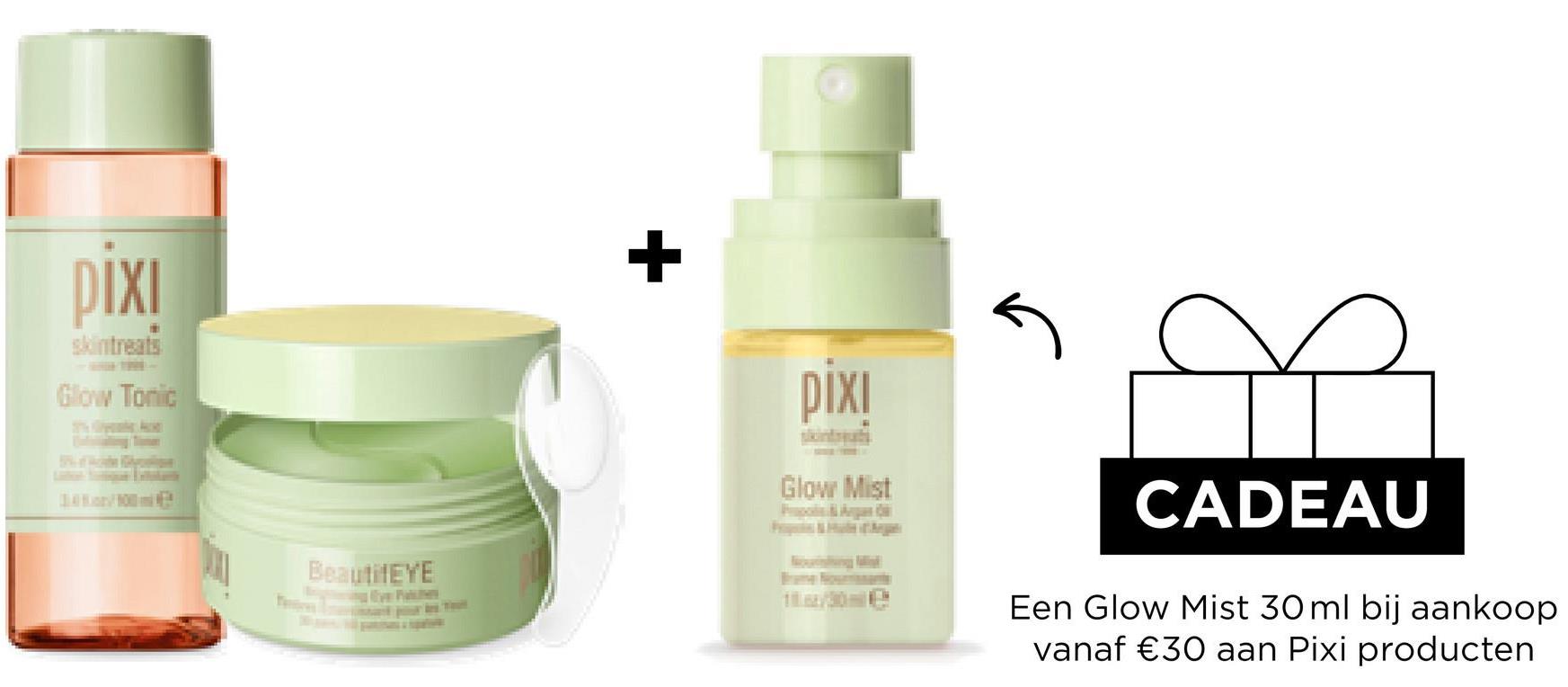 pixi
Glow Tonic
BeautifEYE
+
pixi
Glow Mist
CADEAU
Een Glow Mist 30 ml bij aankoop
vanaf €30 aan Pixi producten