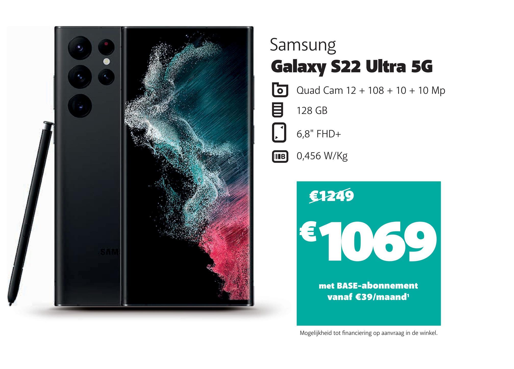 SAM
Samsung
Galaxy S22 Ultra 5G
Quad Cam 12 + 108 + 10 + 10 Mp
128 GB
||| В
6,8" FHD+
0,456 W/kg
€1249
€1069
met BASE-abonnement
vanaf €39/maand¹
Mogelijkheid tot financiering op aanvraag in de winkel.