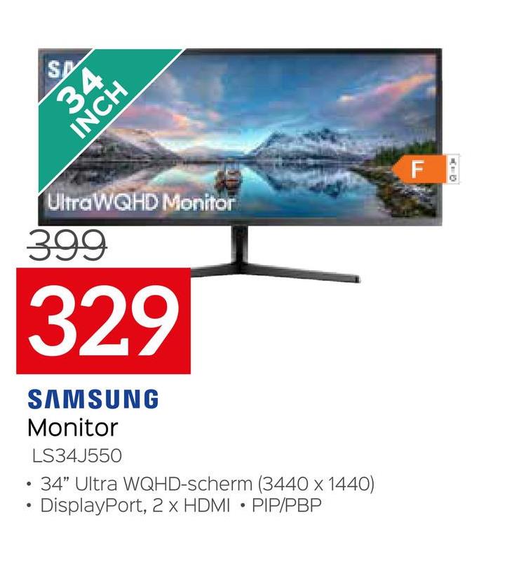 S
.
34
INCH
UltraWQHD Monitor
399
329
SAMSUNG
Monitor
LS34J550
34" Ultra WQHD-scherm (3440 x 1440)
DisplayPort, 2 x HDMI PIP/PBP
F
Q=