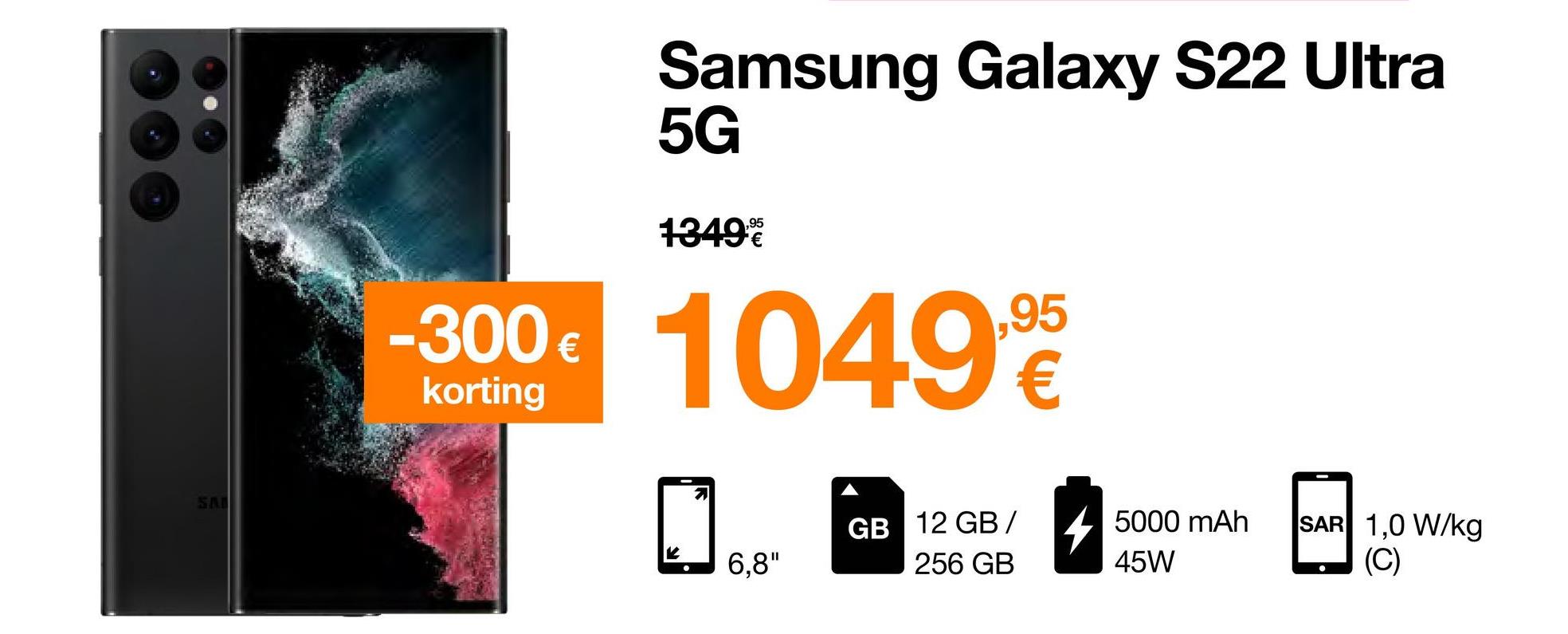 SAI
Samsung Galaxy S22 Ultra
5G
1349€
-300 € 1049,95
korting
6,8"
GB 12 GB/
256 GB
5000 mAh
45W
SAR 1,0 W/kg
(C)