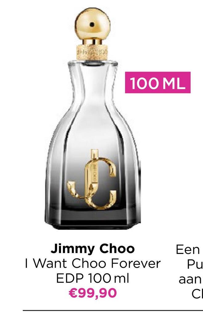 100 ML
Jimmy Choo
I Want Choo Forever
EDP 100 ml
€99,90
Een
Pu
aan
CI
