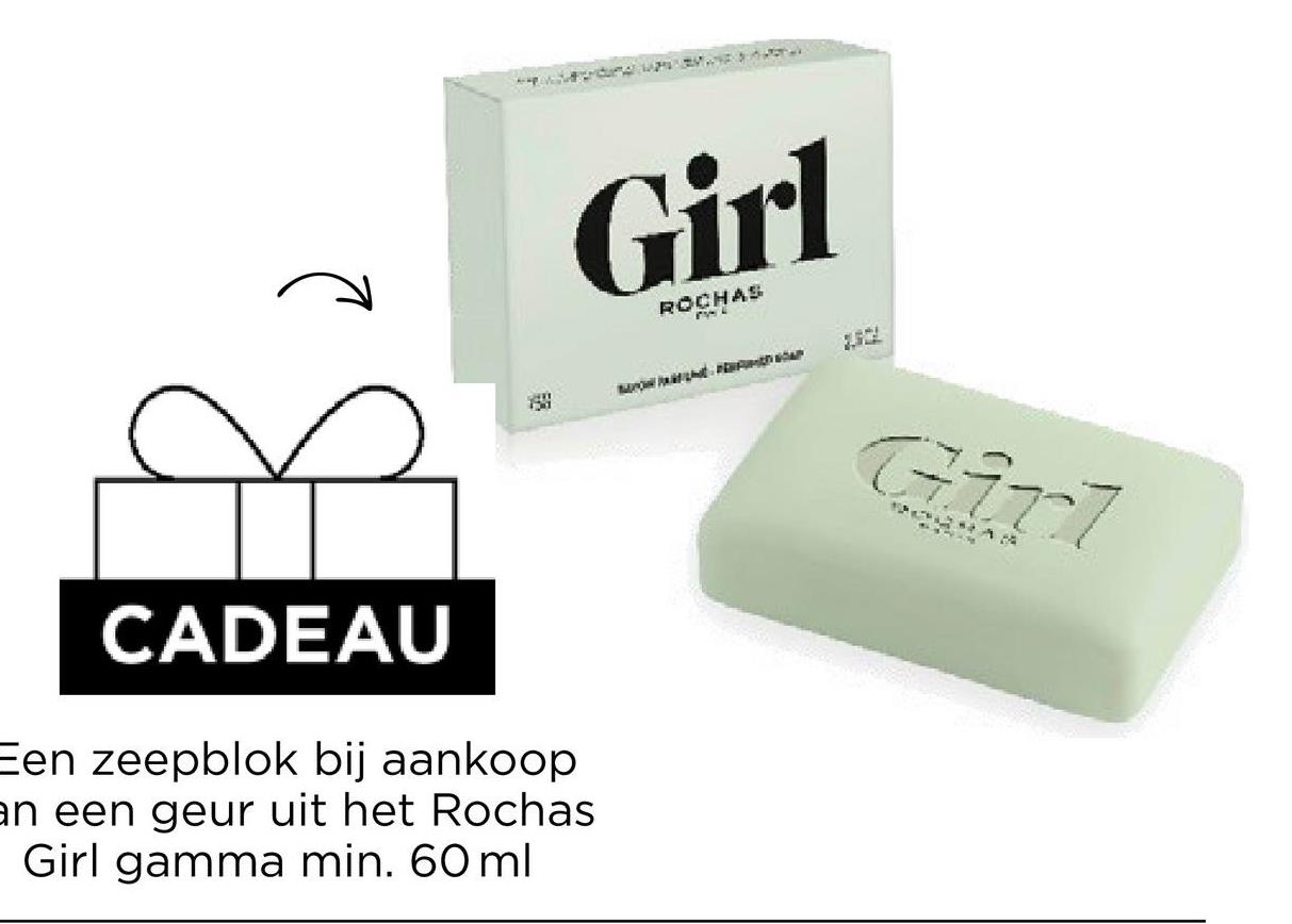 Girl
ROCHAS
CADEAU
Een zeepblok bij aankoop
an een geur uit het Rochas
Girl gamma min. 60 ml
th
Girl
247
5.
